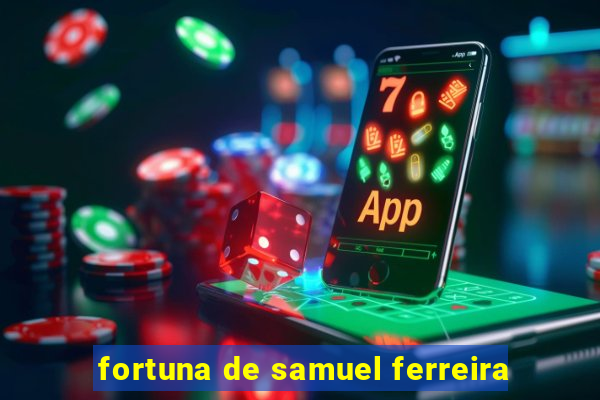 fortuna de samuel ferreira